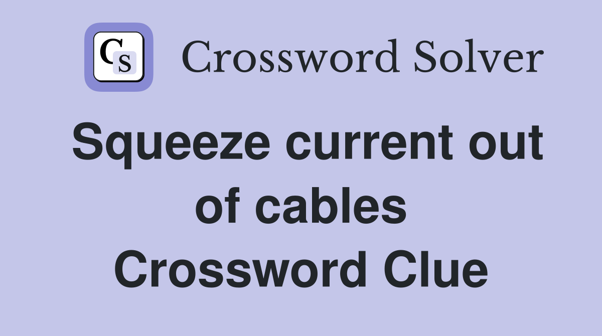 Squeeze current out of cables Crossword Clue