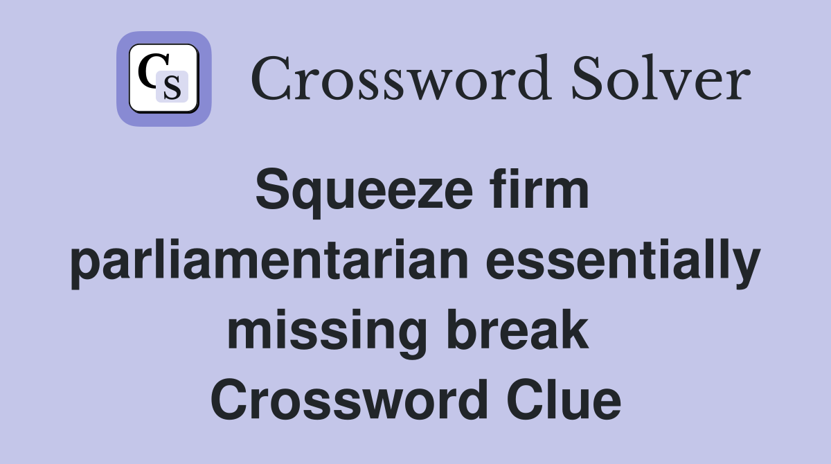 Squeeze firm parliamentarian essentially missing break  Crossword Clue