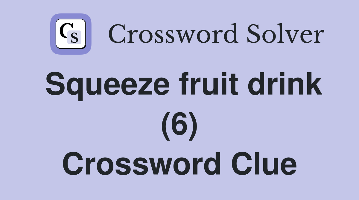 Squeeze fruit drink (6) Crossword Clue