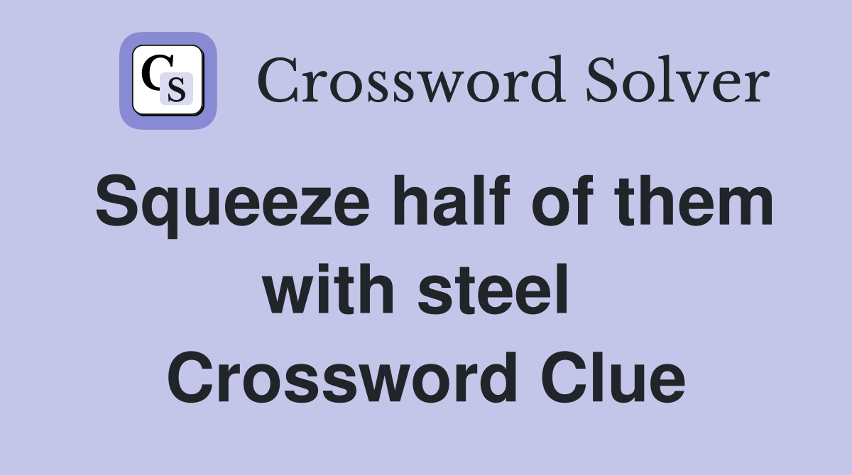 Squeeze half of them with steel  Crossword Clue