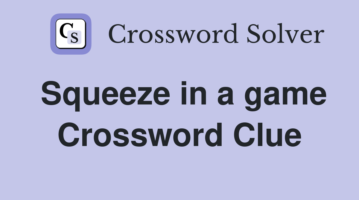 Squeeze in a game Crossword Clue