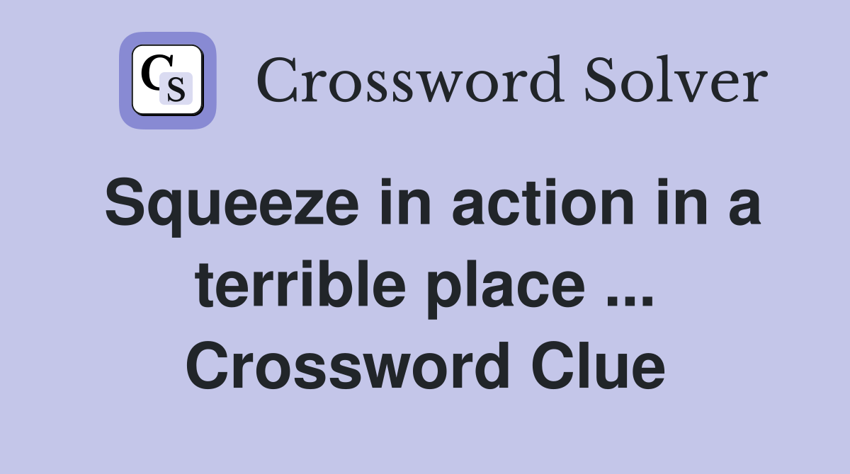 Squeeze in action in a terrible place ... Crossword Clue
