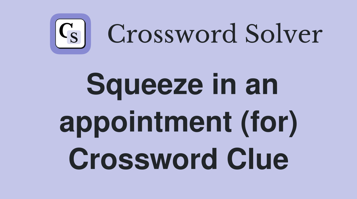 Squeeze in an appointment (for) Crossword Clue