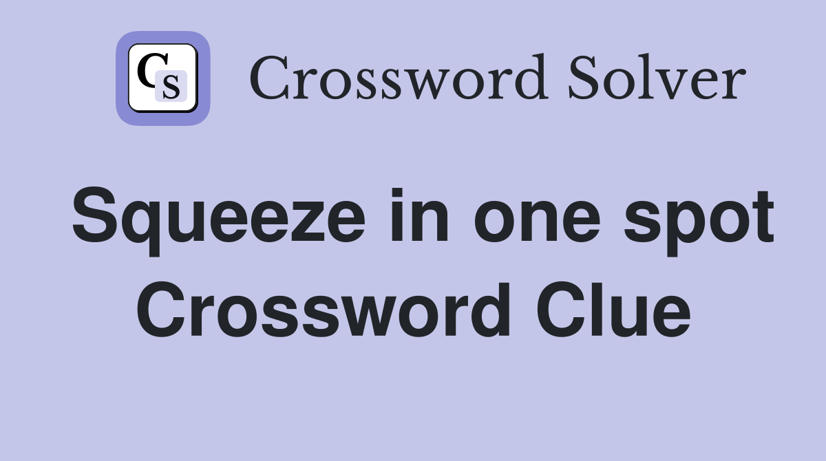 Squeeze in one spot Crossword Clue