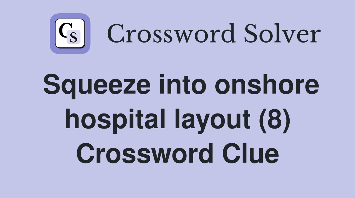 Squeeze into onshore hospital layout (8) Crossword Clue