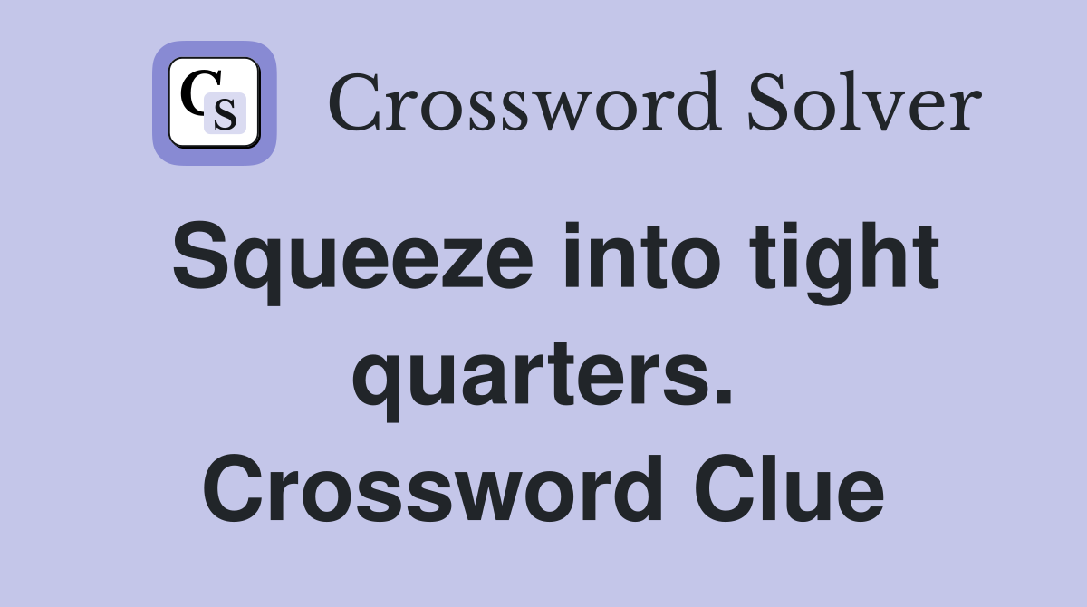 Squeeze into tight quarters. Crossword Clue