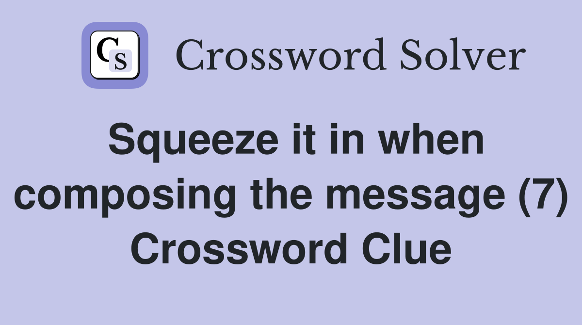Squeeze it in when composing the message (7) Crossword Clue