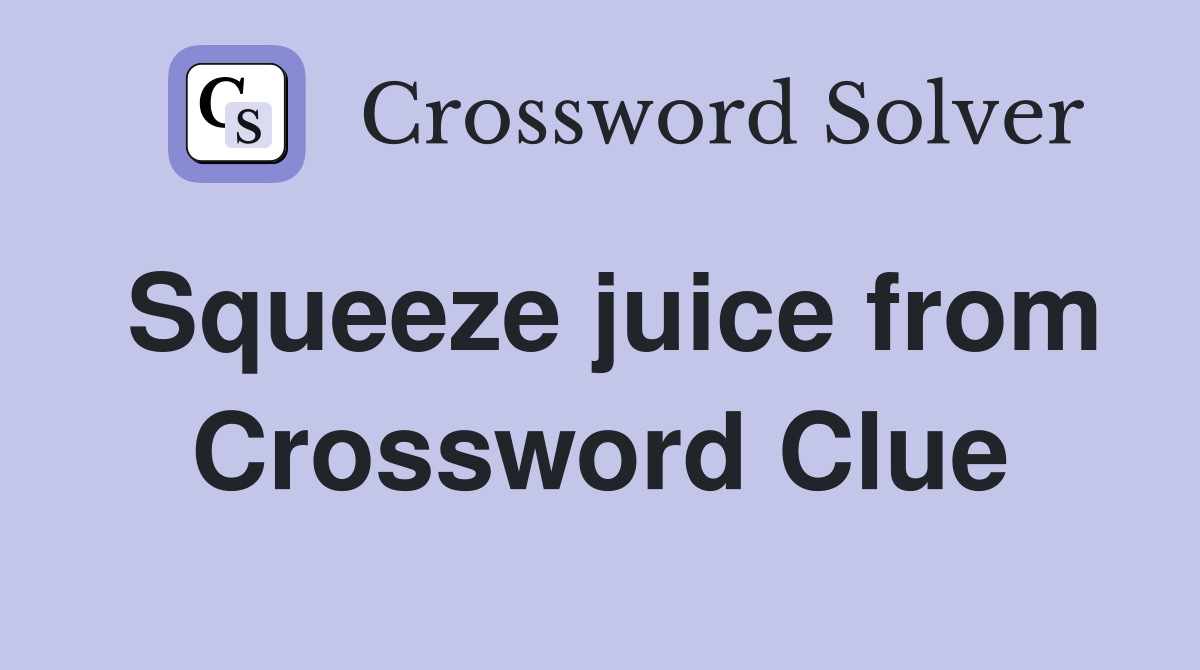 Squeeze juice from Crossword Clue
