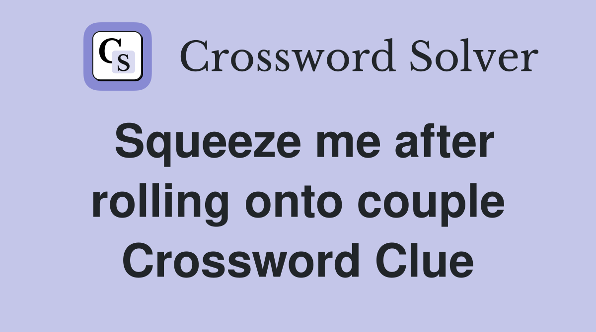 Squeeze me after rolling onto couple Crossword Clue