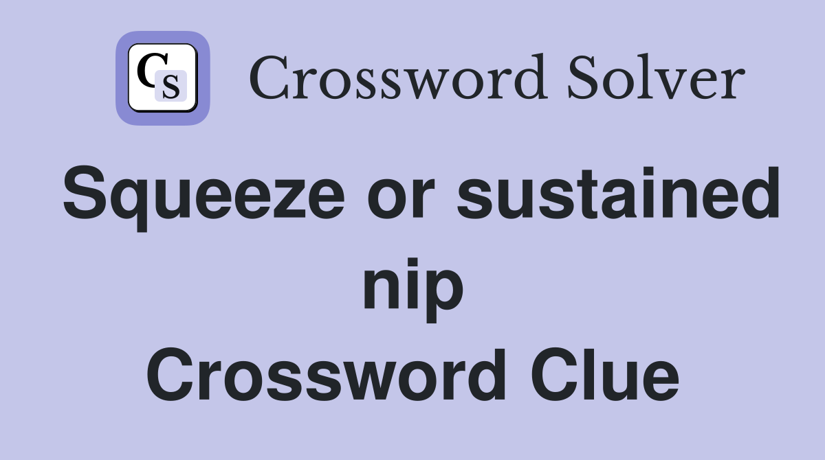 Squeeze or sustained nip Crossword Clue