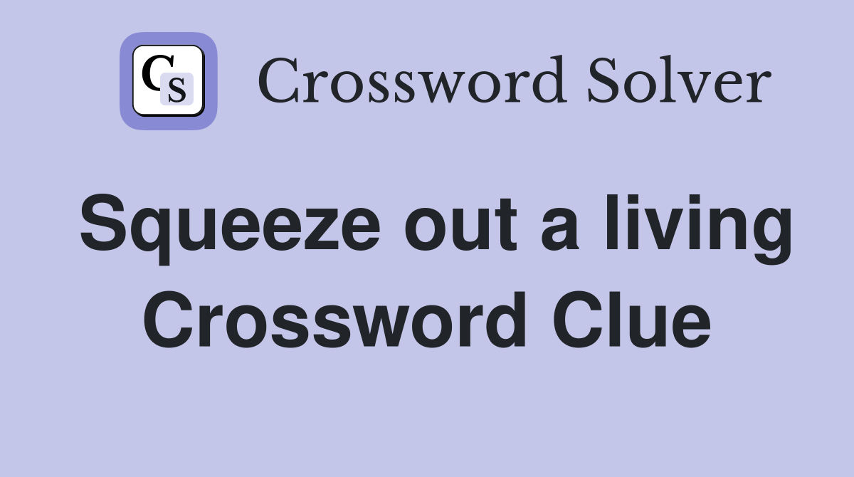 Squeeze out a living Crossword Clue