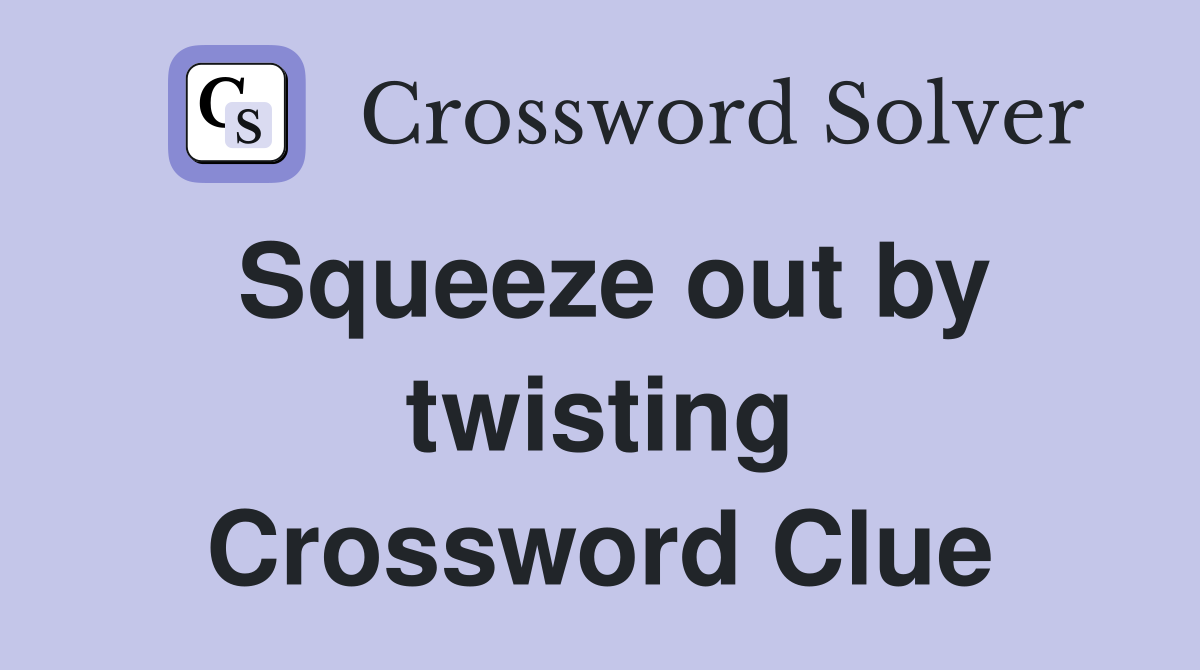 Squeeze out by twisting Crossword Clue