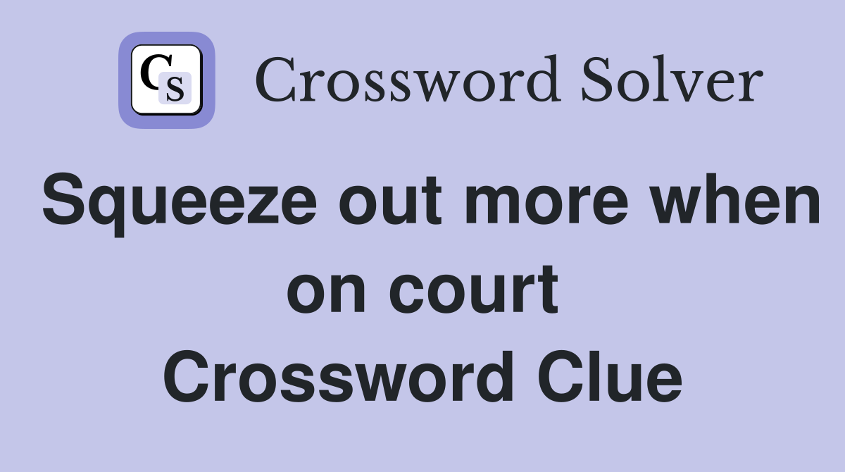 Squeeze out more when on court Crossword Clue