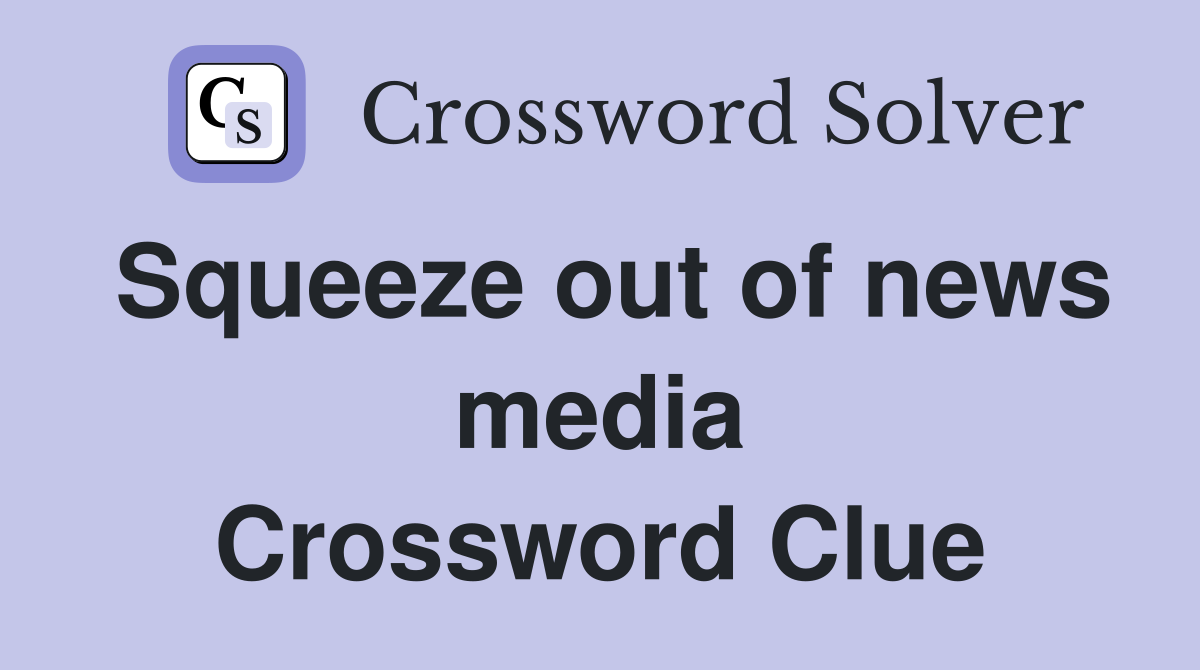 Squeeze out of news media Crossword Clue