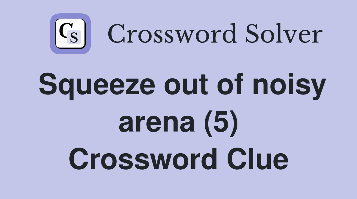 Squeeze out of noisy arena (5) Crossword Clue