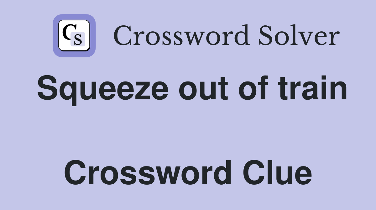 Squeeze out of train  Crossword Clue