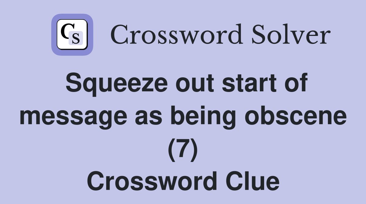 Squeeze out start of message as being obscene (7) Crossword Clue