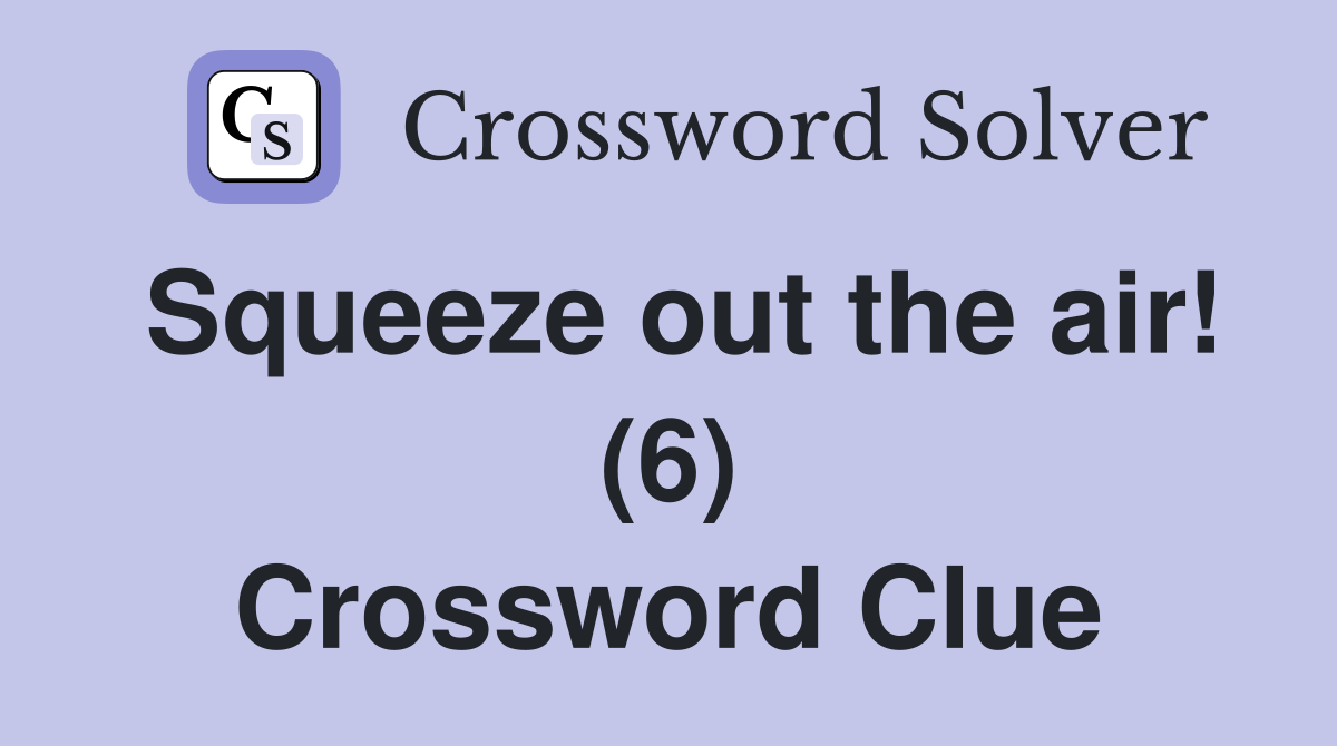 Squeeze out the air! (6) Crossword Clue