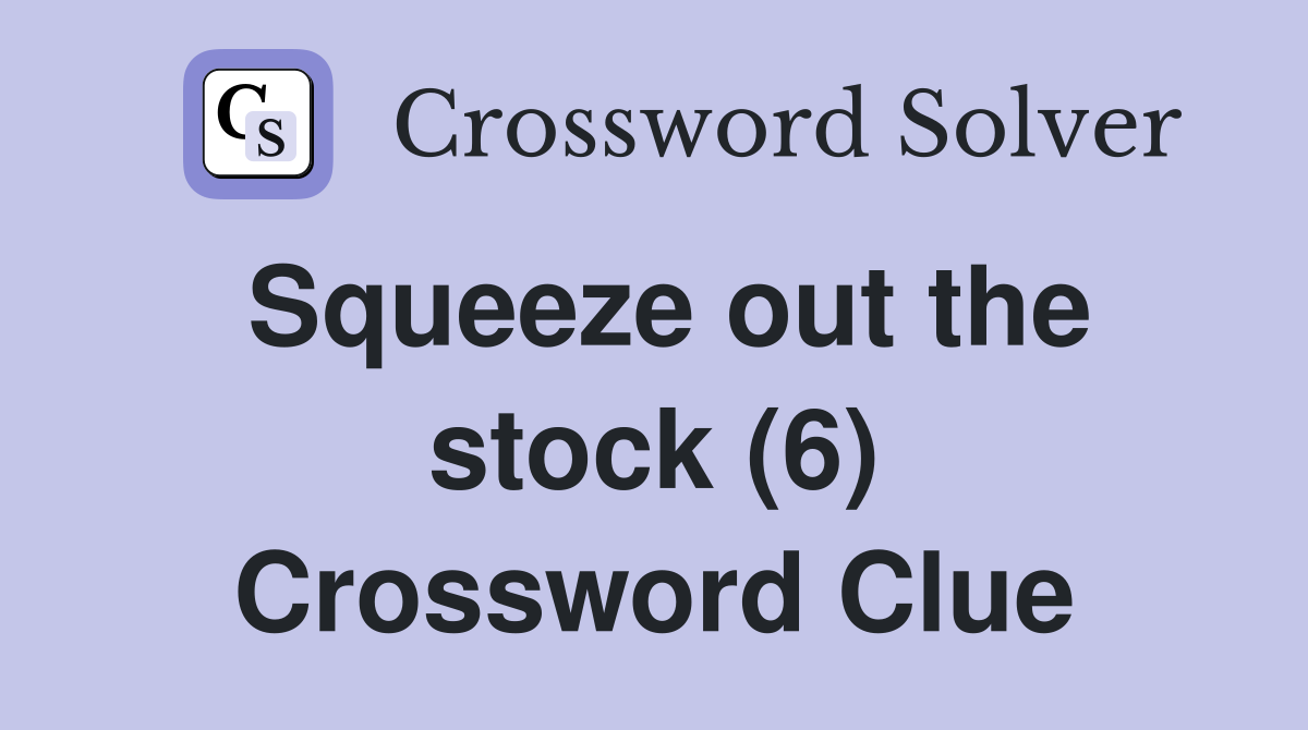 Squeeze out the stock (6) Crossword Clue