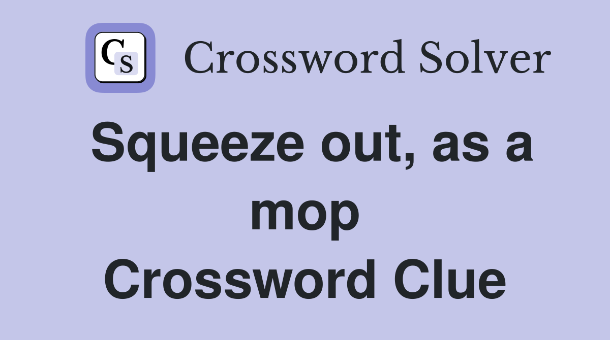 Squeeze out, as a mop Crossword Clue