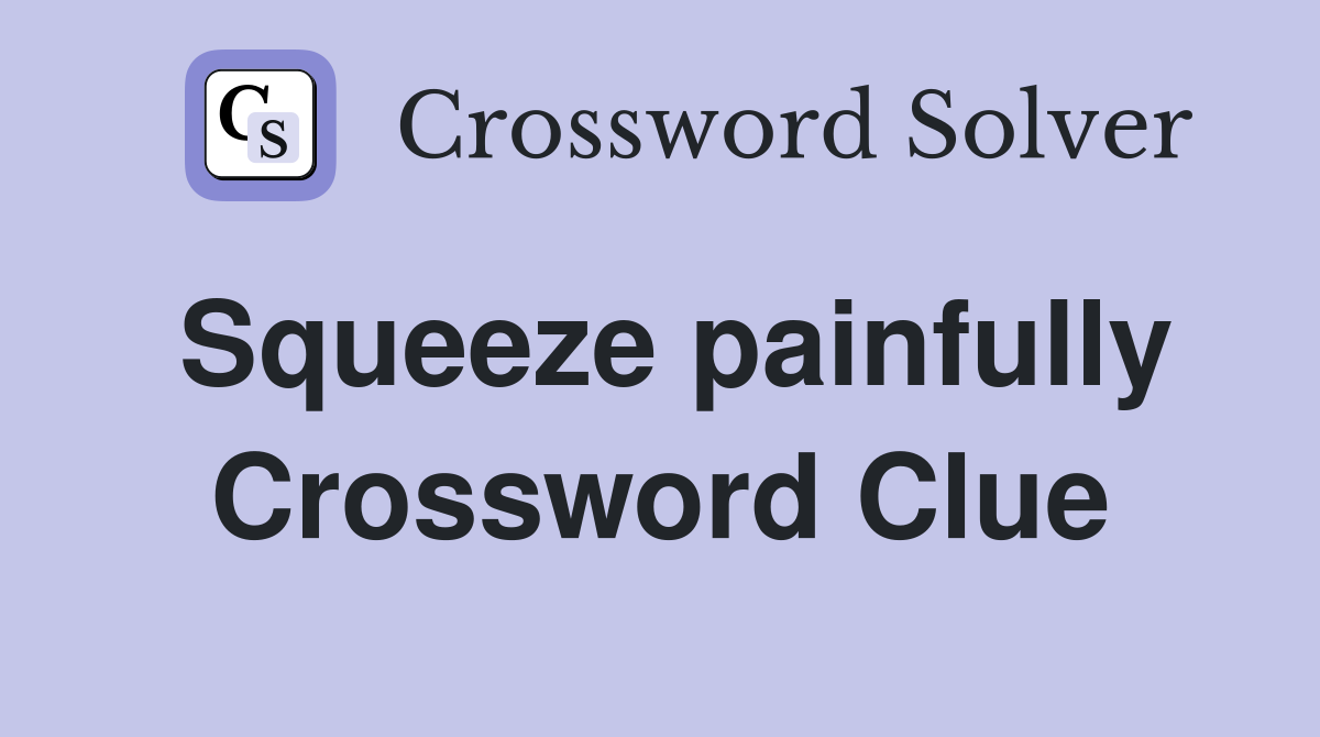 Squeeze painfully Crossword Clue