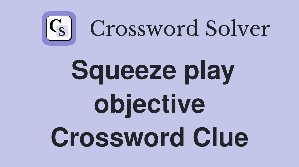 Squeeze play objective Crossword Clue