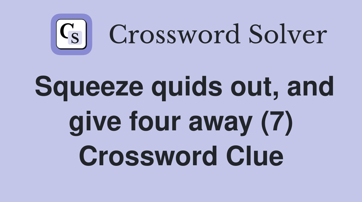 Squeeze quids out, and give four away (7) Crossword Clue