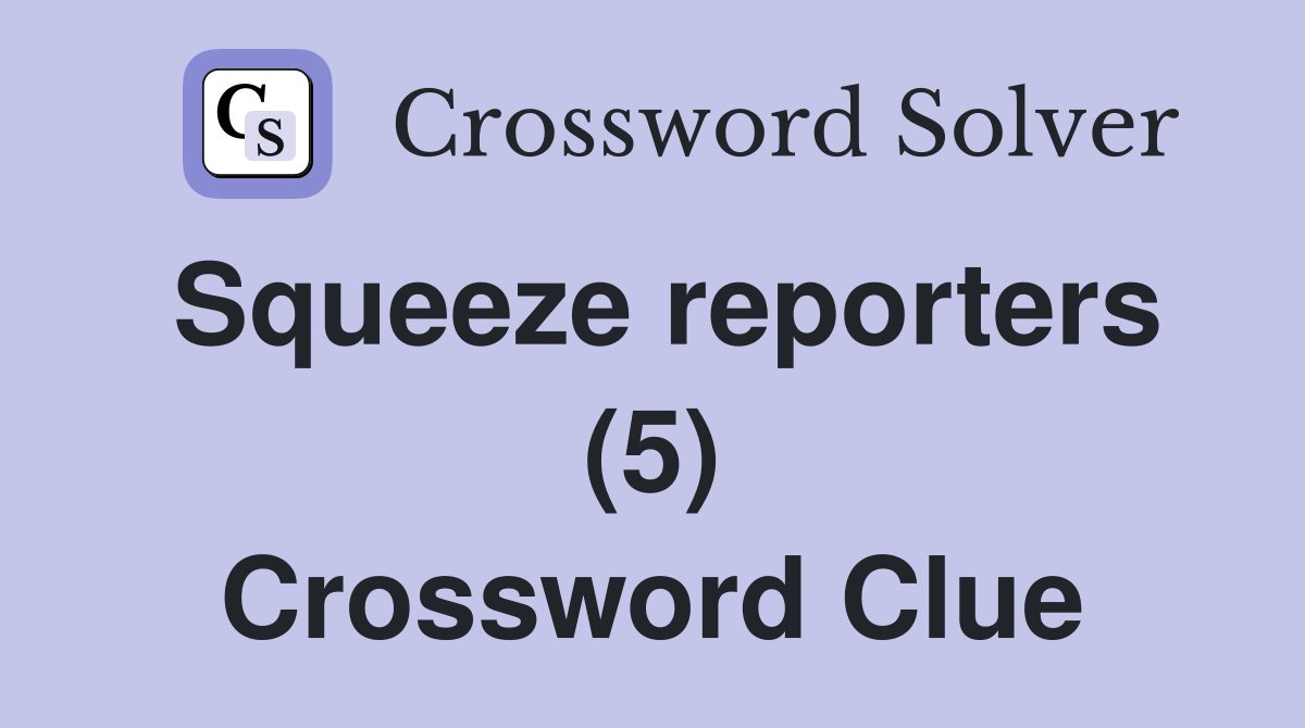 Squeeze reporters (5) Crossword Clue