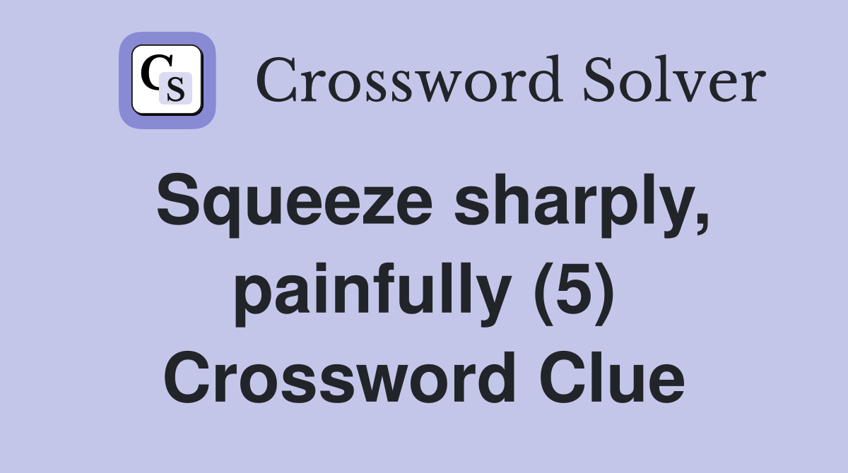 Squeeze sharply, painfully (5) Crossword Clue