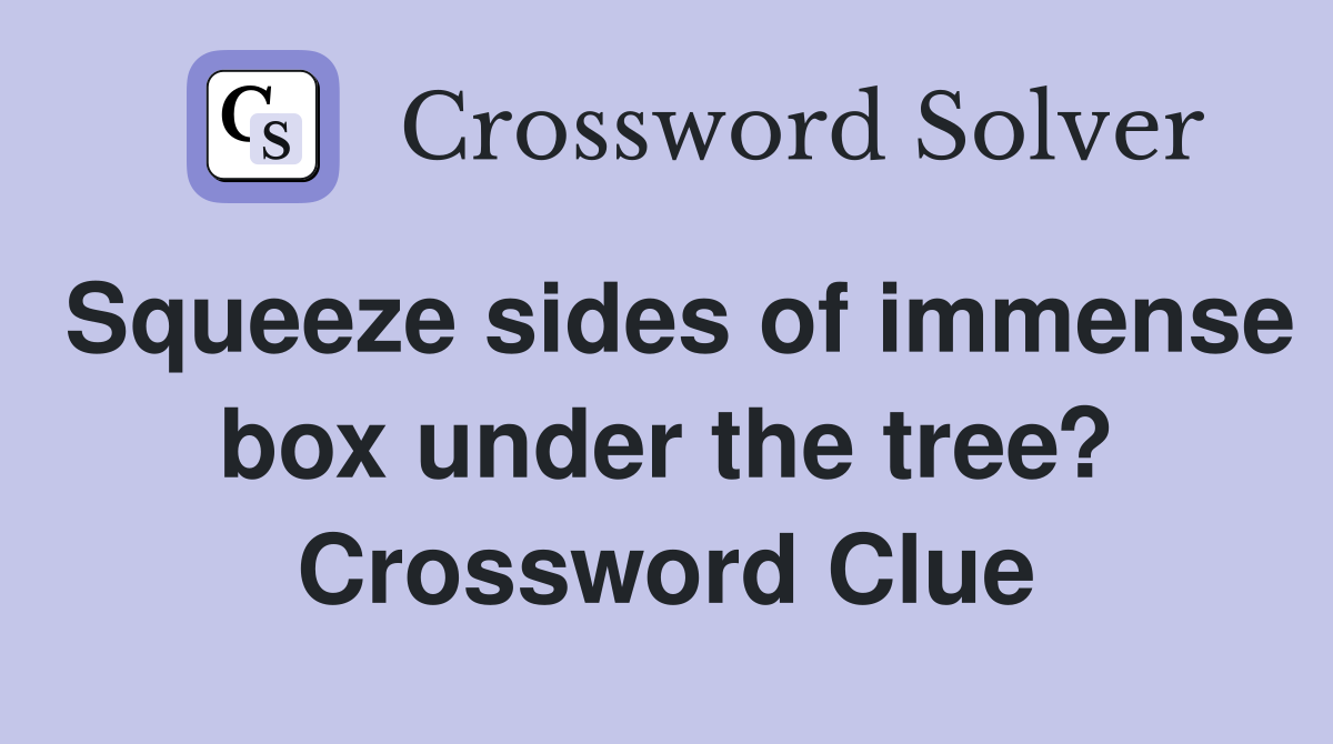 Squeeze sides of immense box under the tree? Crossword Clue