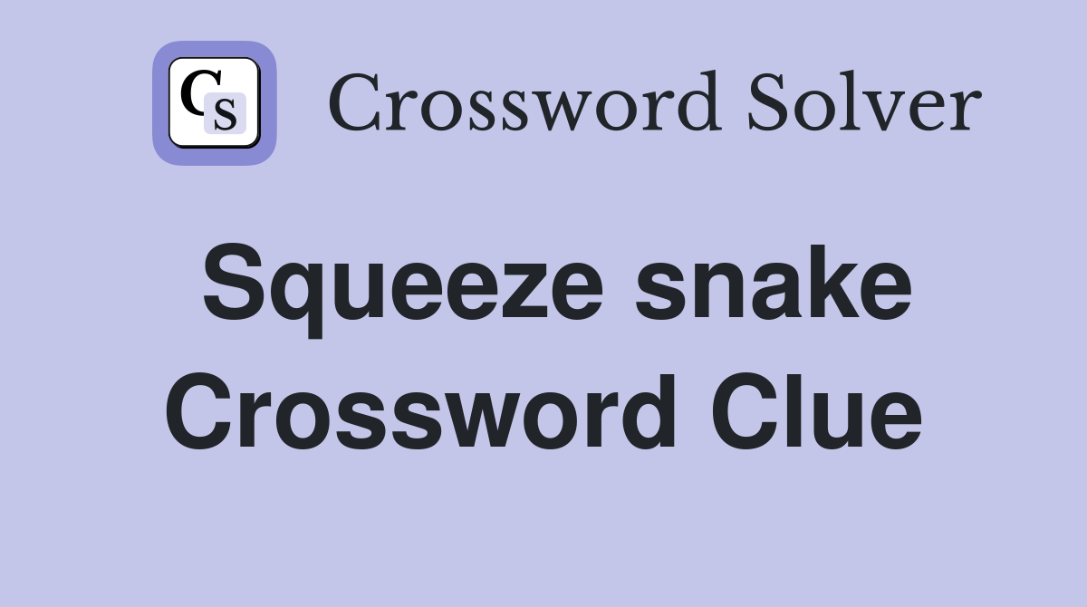 Squeeze snake Crossword Clue