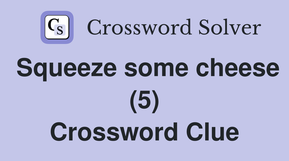 Squeeze some cheese (5) Crossword Clue
