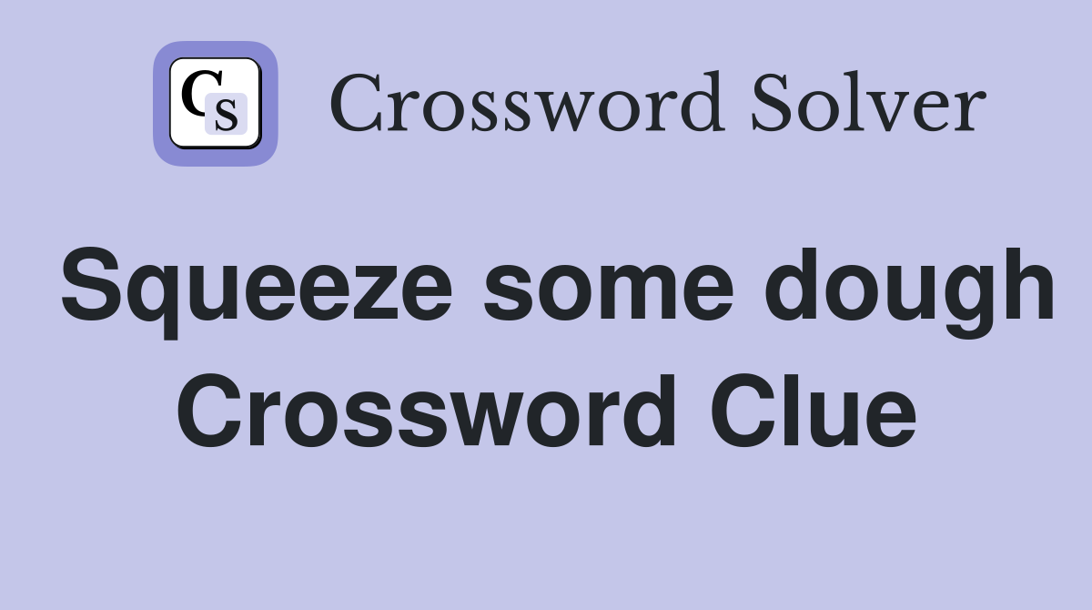 Squeeze some dough Crossword Clue