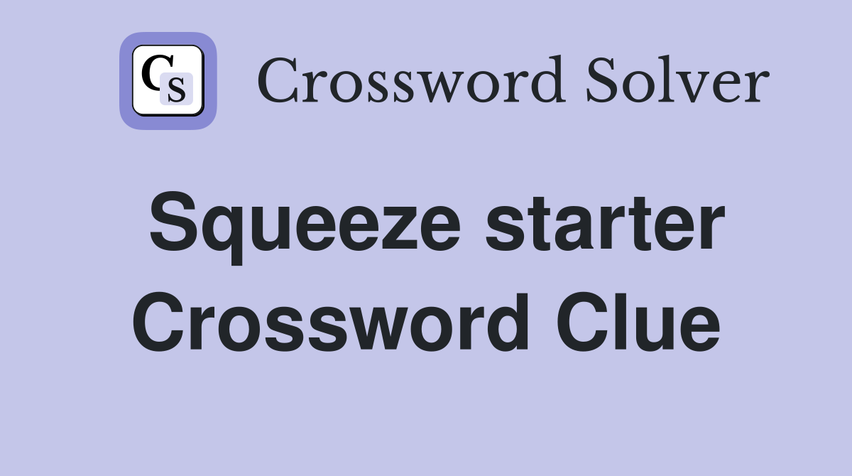 Squeeze starter Crossword Clue
