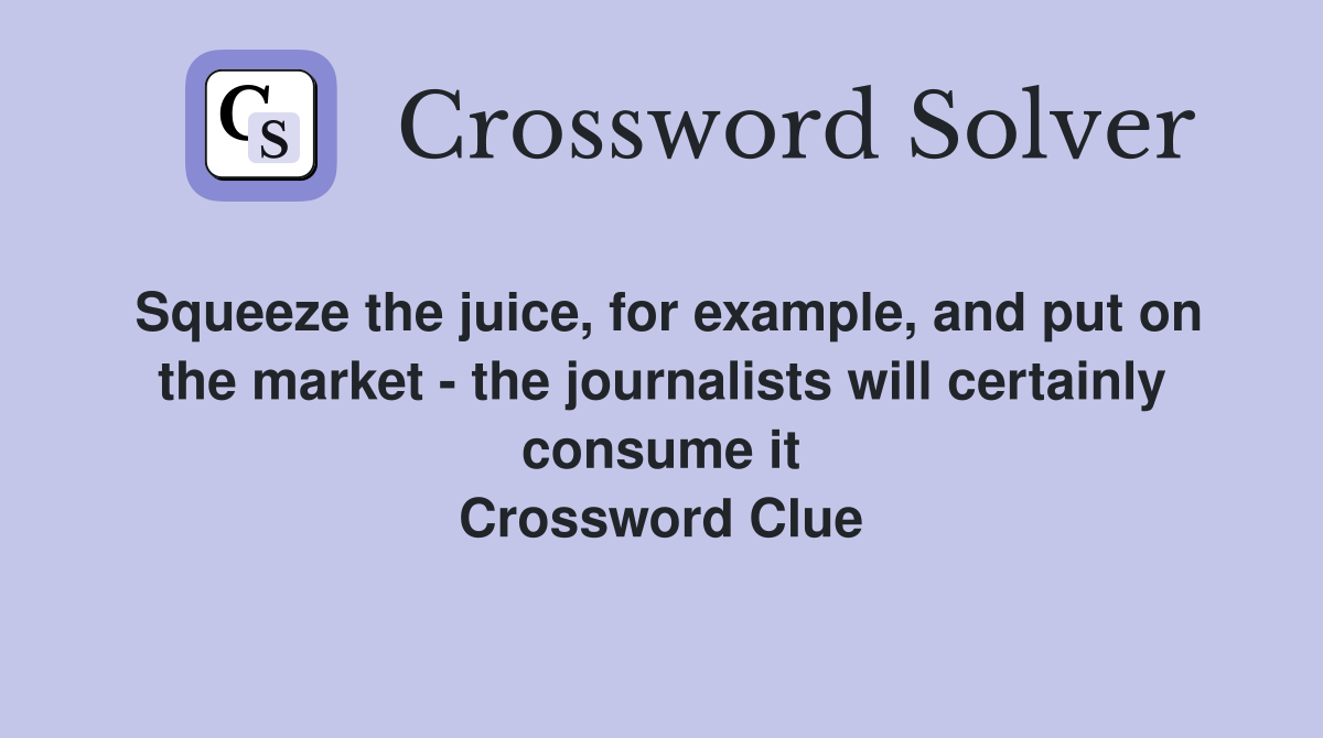 Squeeze the juice, for example, and put on the market - the journalists will certainly consume it Crossword Clue
