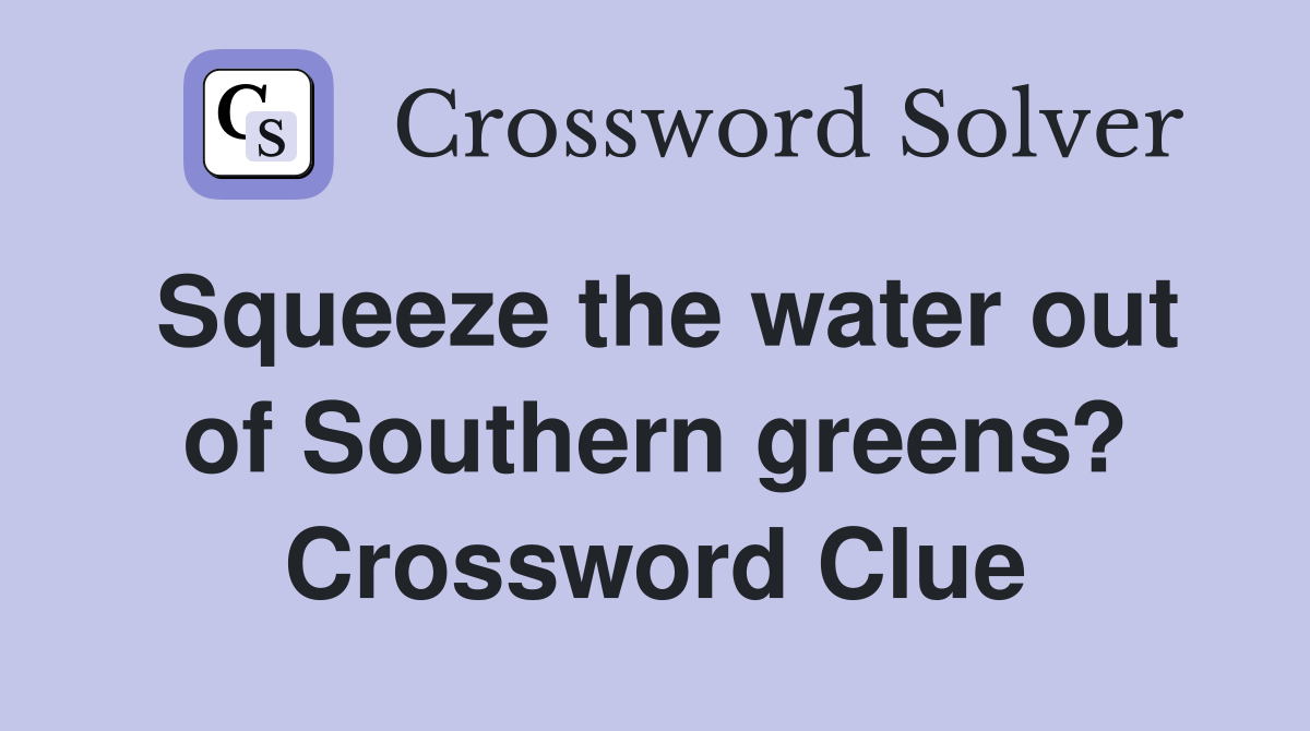 Squeeze the water out of Southern greens? Crossword Clue