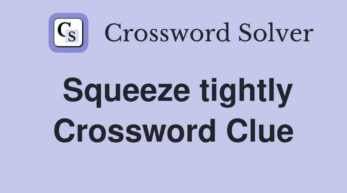 Squeeze tightly Crossword Clue