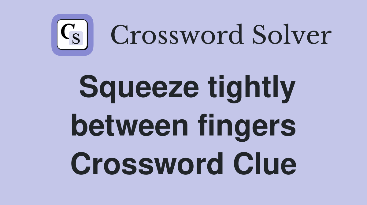 Squeeze tightly between fingers Crossword Clue