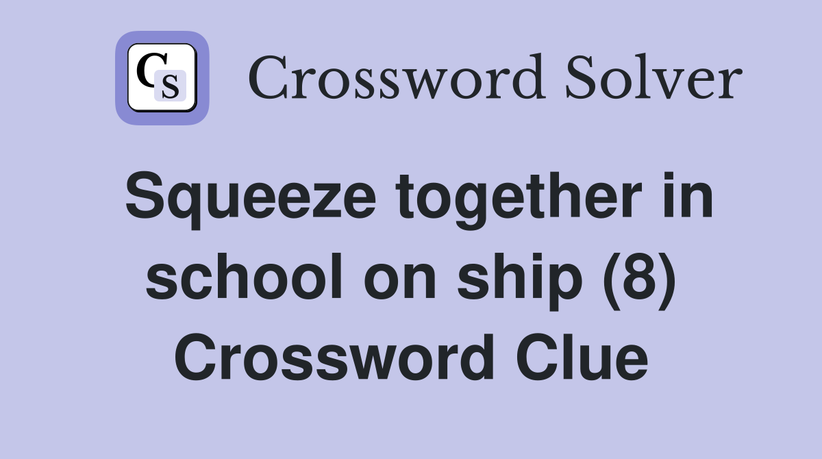 Squeeze together in school on ship (8) Crossword Clue