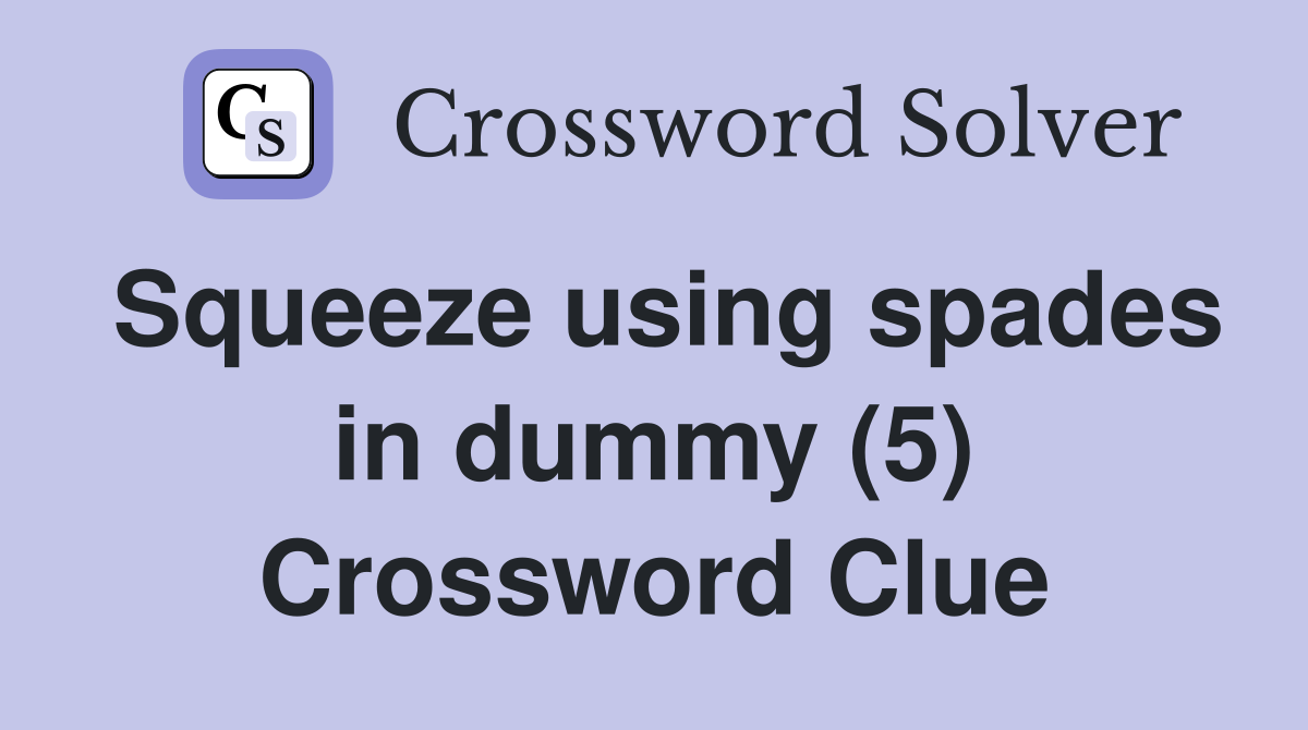 Squeeze using spades in dummy (5) Crossword Clue