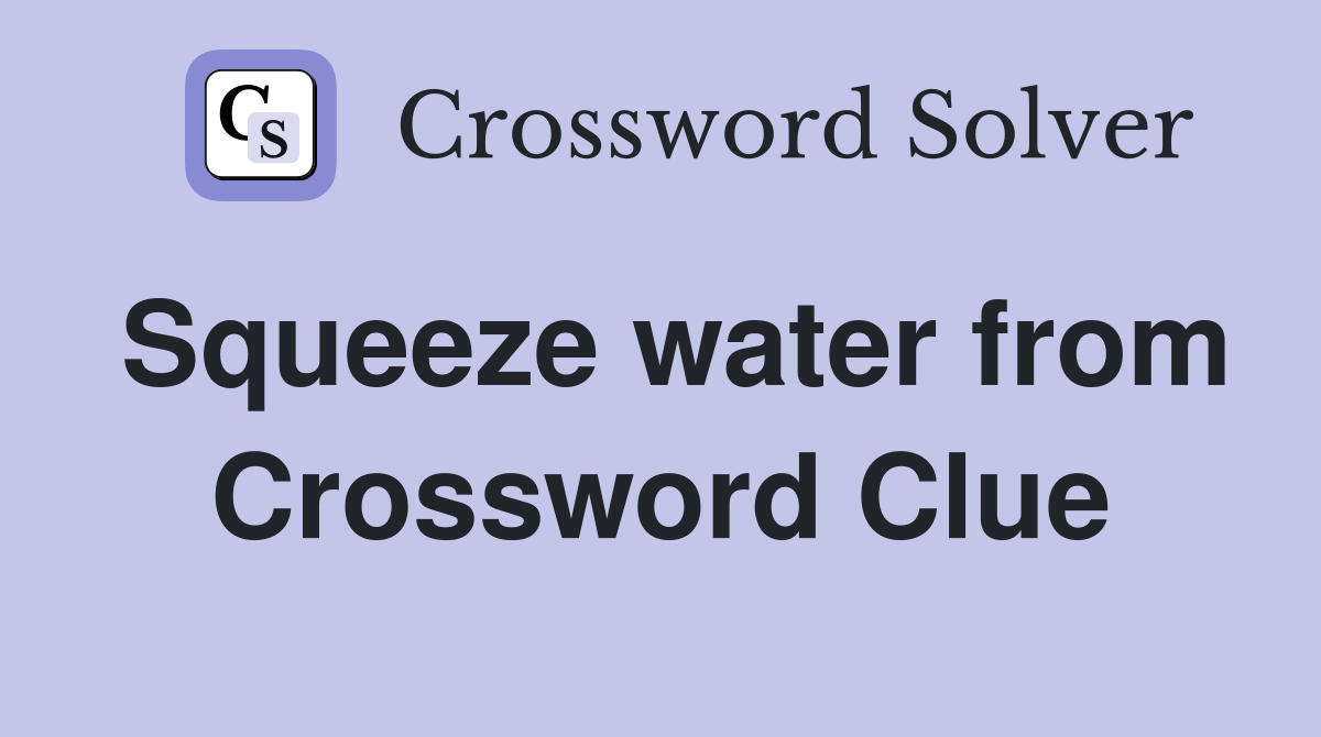 Squeeze water from Crossword Clue