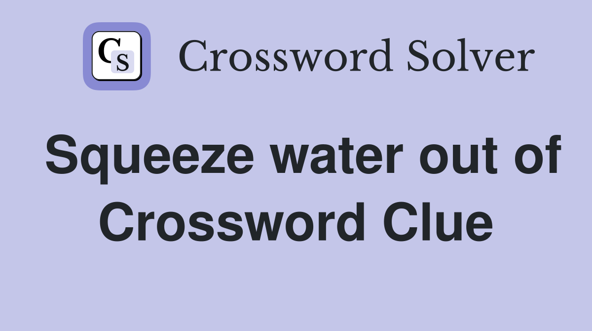 Squeeze water out of Crossword Clue