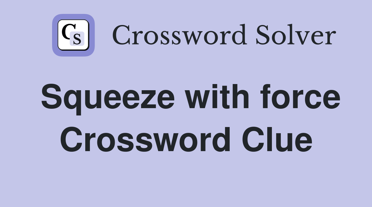 Squeeze with force Crossword Clue