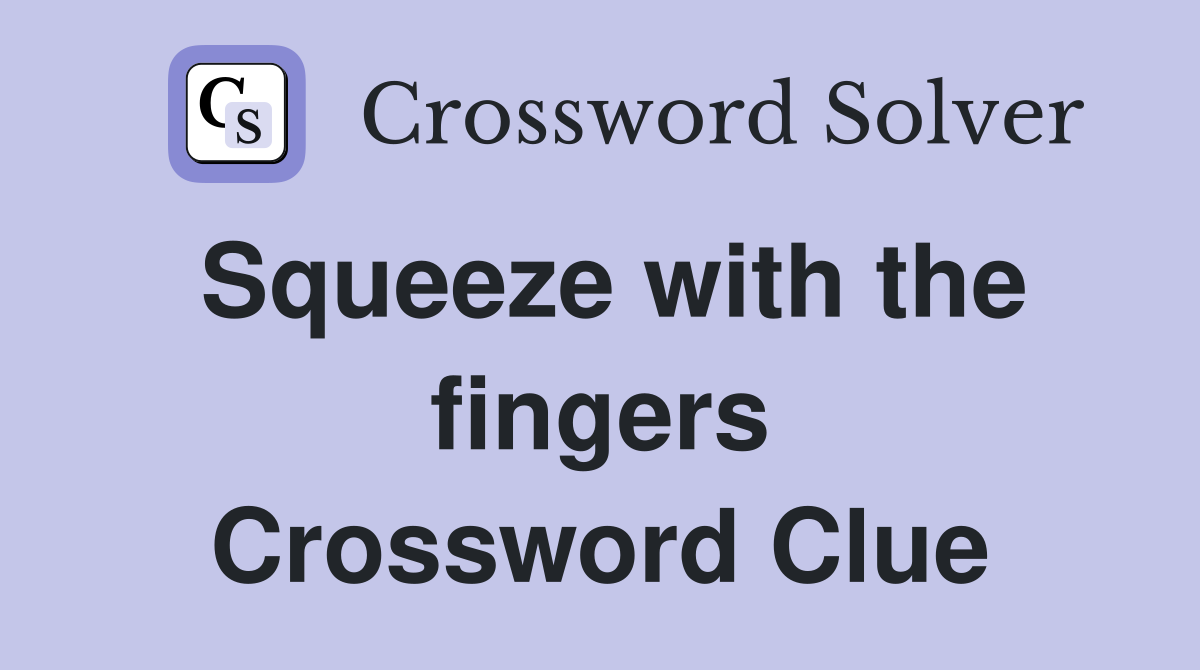 Squeeze with the fingers Crossword Clue