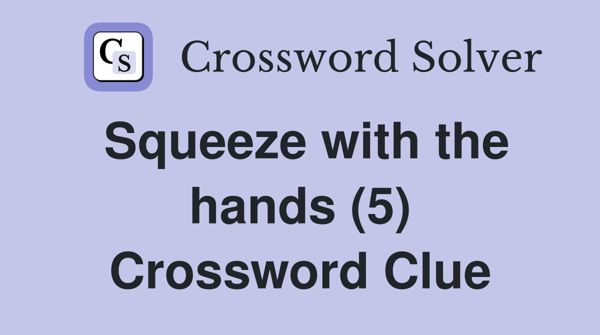 Squeeze with the hands (5) Crossword Clue