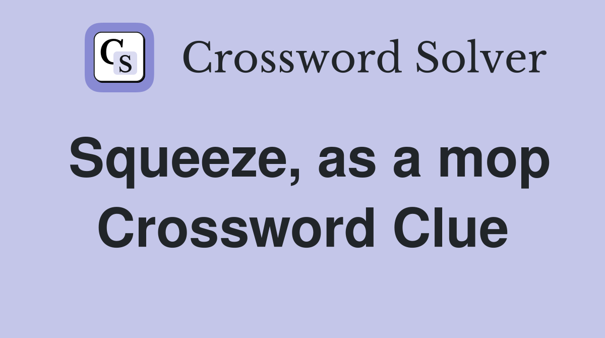 Squeeze, as a mop Crossword Clue