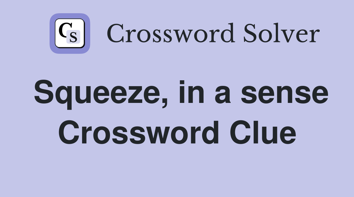 Squeeze, in a sense Crossword Clue