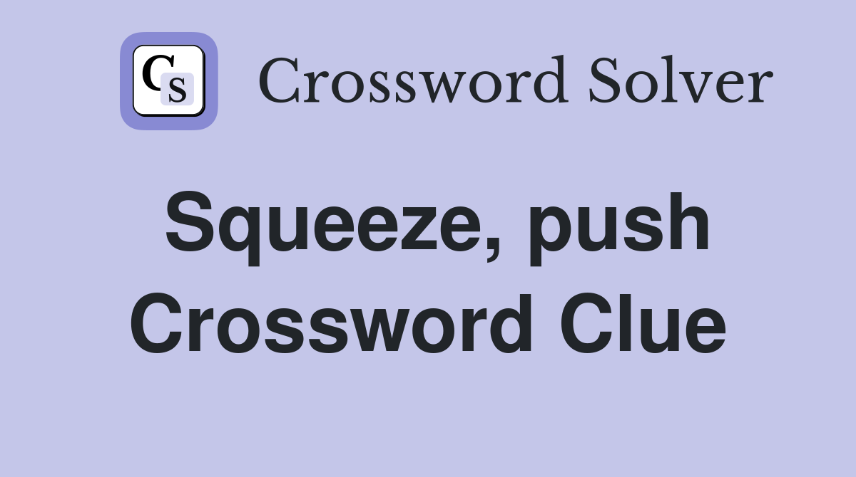 Squeeze, push Crossword Clue