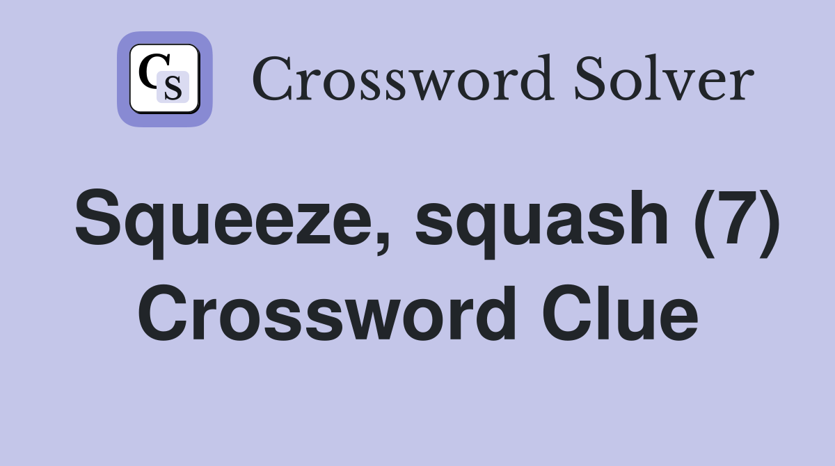 Squeeze, squash (7) Crossword Clue