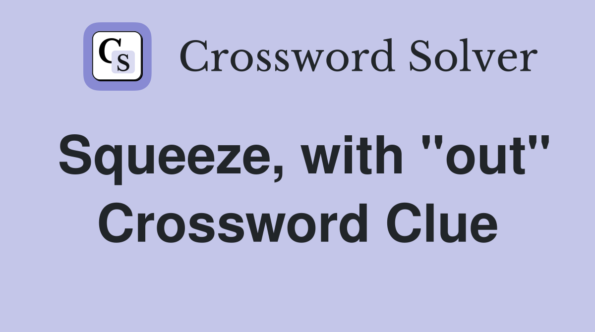 Squeeze, with "out" Crossword Clue